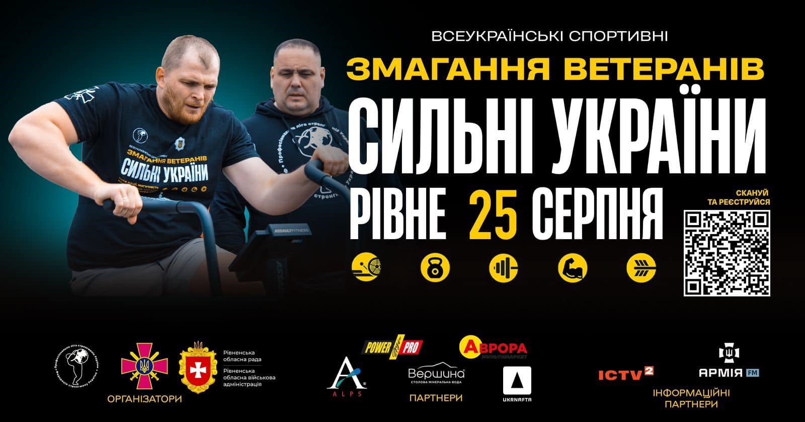 Афіша спортивного заходу під назвою "Змагання ветеранів: Сильні України", що відбудеться у місті Рівне 25 серпня. На афіші зображено двох чоловіків, які беруть участь у змаганнях, виконуючи вправи на тренажері. Великим шрифтом написані основні деталі події, такі як назва змагань і дата проведення.

Також на афіші присутні логотипи організаторів та партнерів заходу, серед яких Рівненська обласна рада, Рівненська обласна військова адміністрація, ICTV2, Армія FM, та інші. Є QR-код для реєстрації на захід.